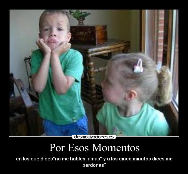 Por Esos Momentos - en los que dicesno me hables jamas y a los cinco minutos dices me perdonas