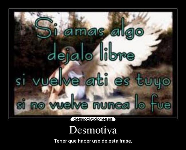 Desmotiva - Tener que hacer uso de esta frase.