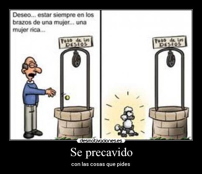 Se precavido - con las cosas que pides