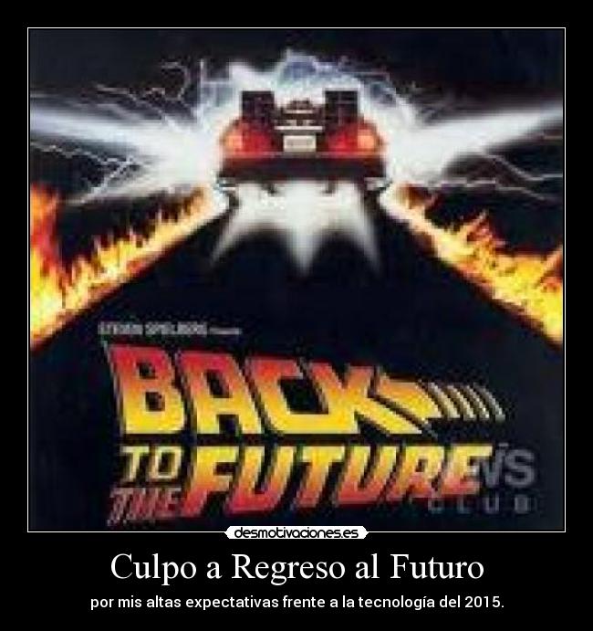 Culpo a Regreso al Futuro - por mis altas expectativas frente a la tecnología del 2015.