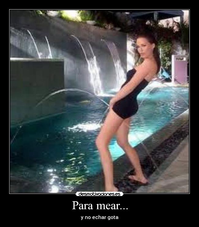 Para mear... - y no echar gota