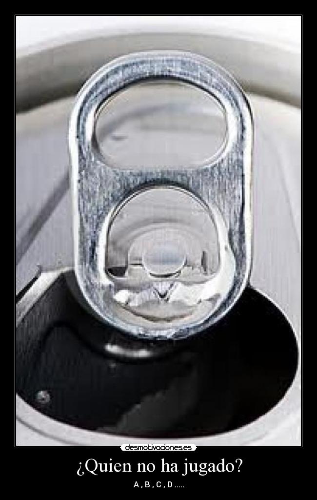 ¿Quien no ha jugado? - A , B , C , D .....
