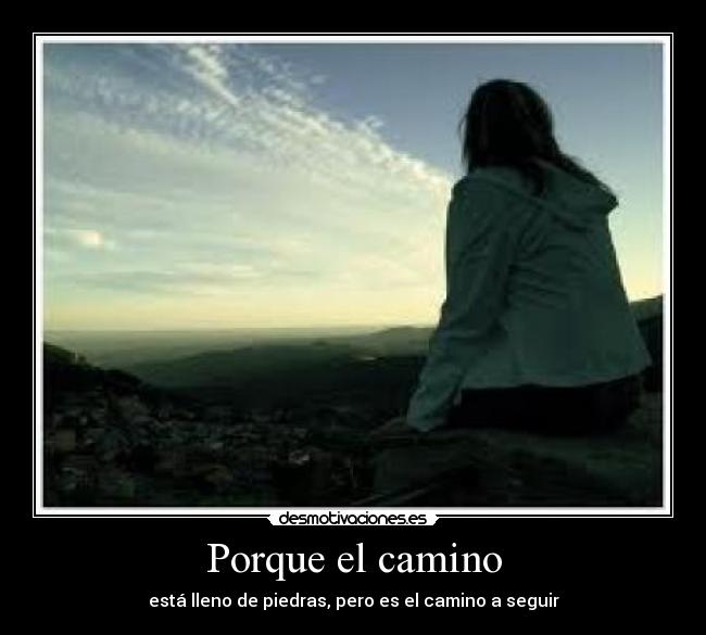 Porque el camino - está lleno de piedras, pero es el camino a seguir