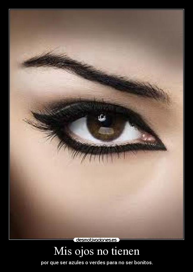 Mis ojos no tienen - por que ser azules o verdes para no ser bonitos.