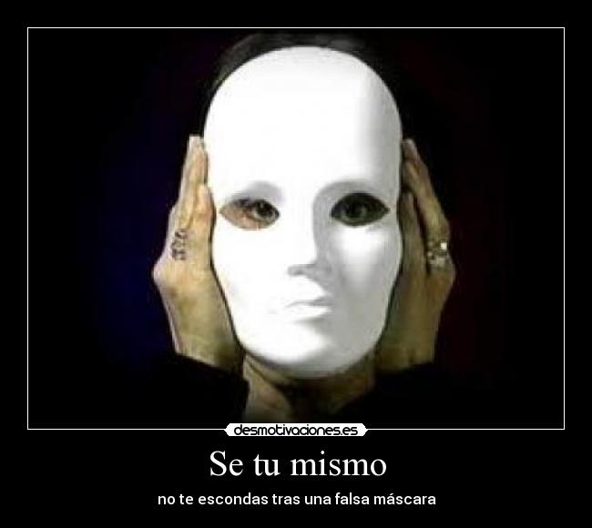 Se tu mismo - no te escondas tras una falsa máscara