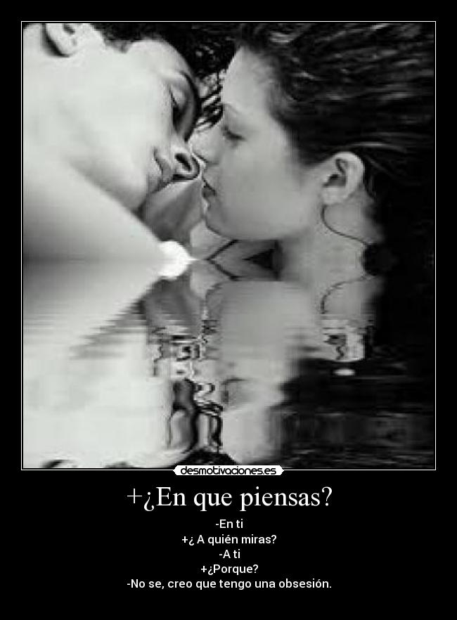 +¿En que piensas? -