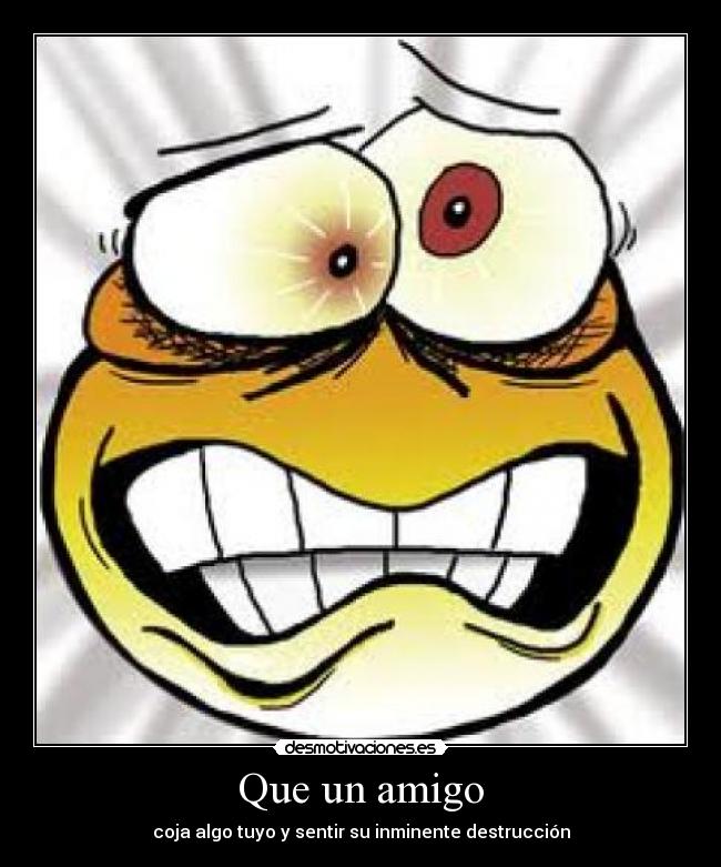 carteles amigo algo tuyo destruccion desmotivaciones