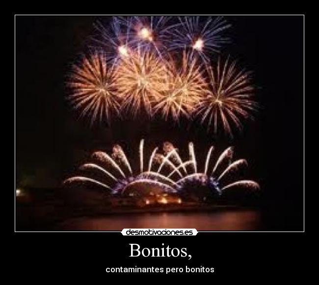 Bonitos, - contaminantes pero bonitos