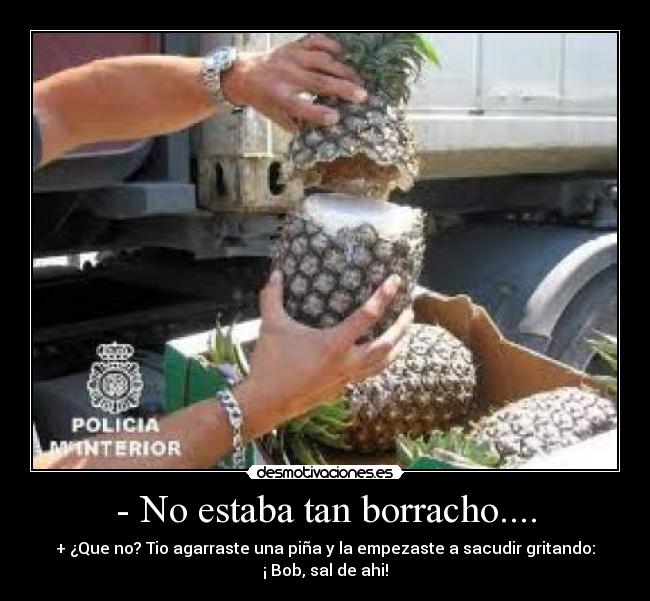 - No estaba tan borracho.... -