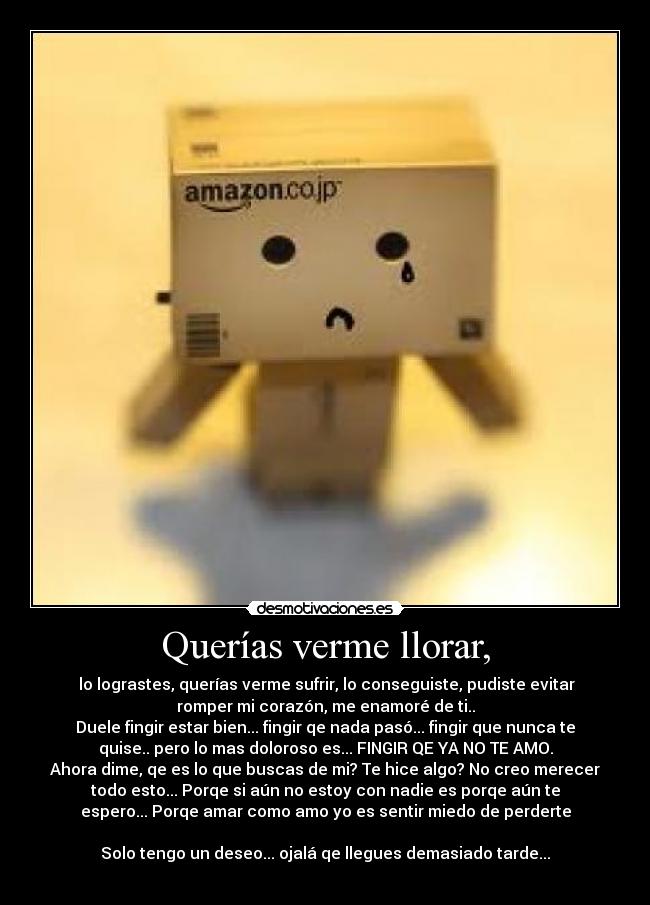 Querías verme llorar, -