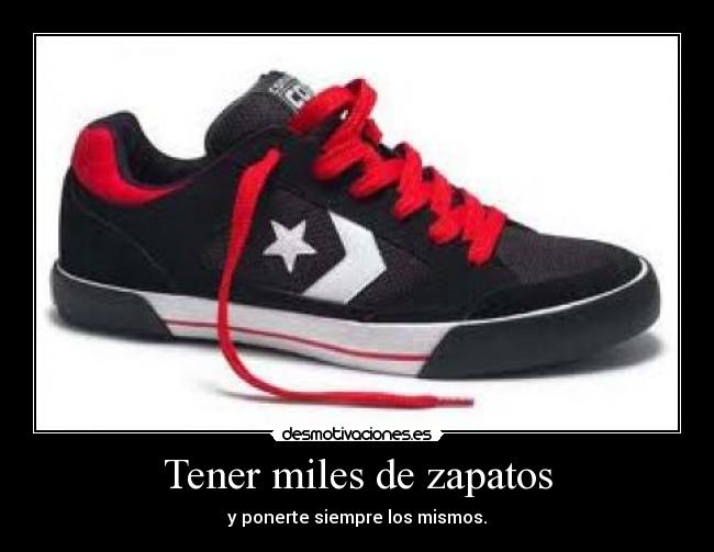 Tener miles de zapatos - y ponerte siempre los mismos.