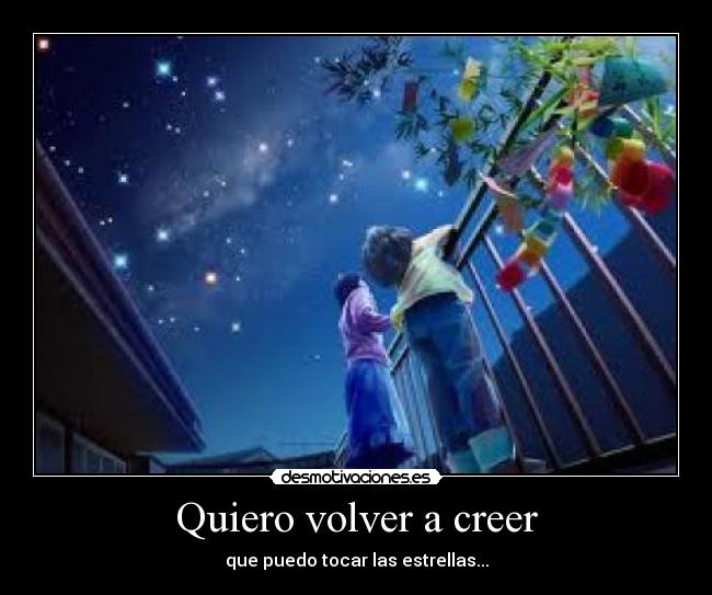 Quiero volver a creer - que puedo tocar las estrellas...