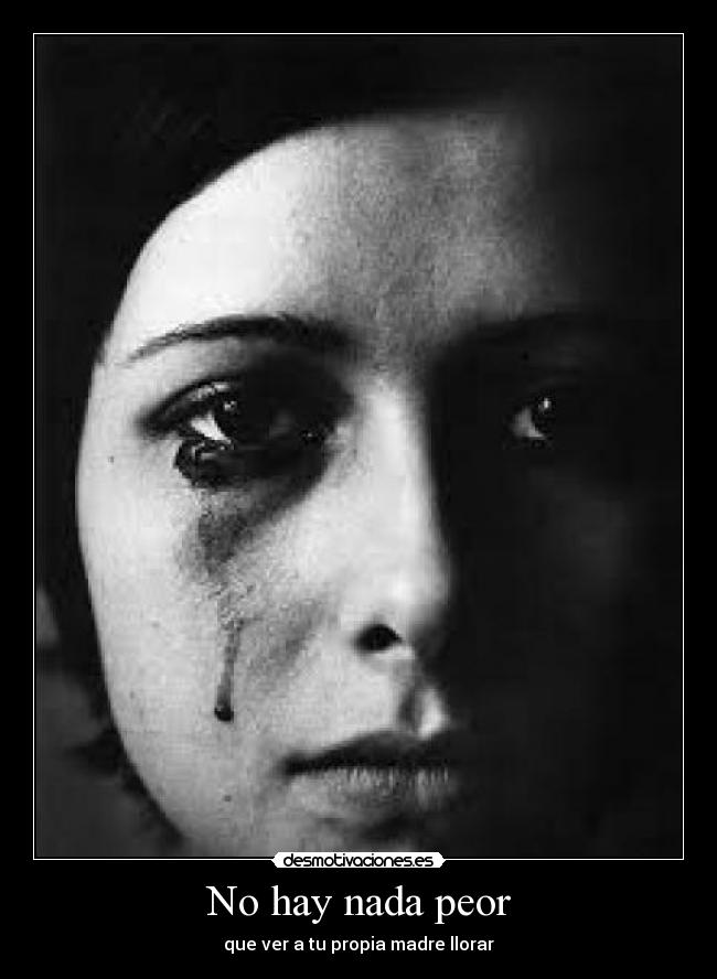 No hay nada peor - que ver a tu propia madre llorar
