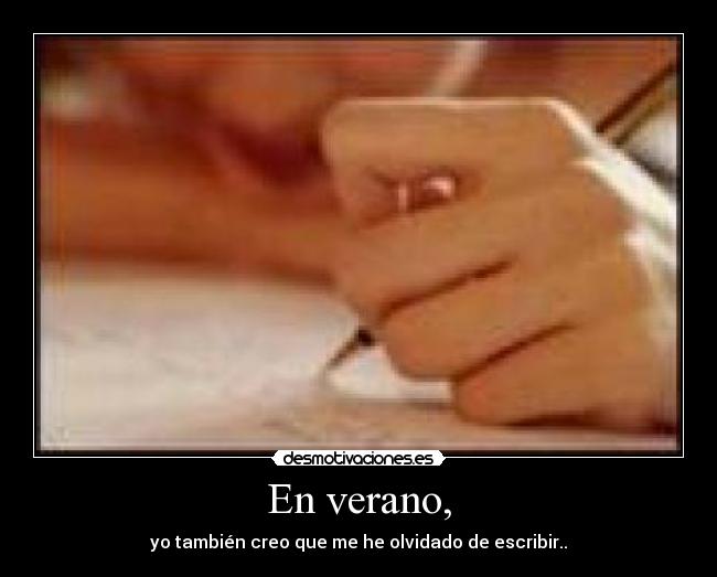 En verano, - yo también creo que me he olvidado de escribir..
