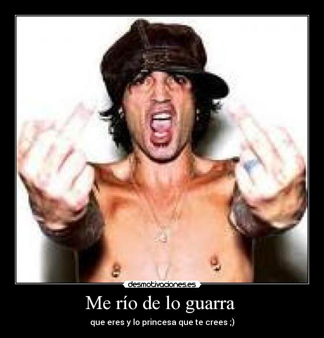 Me río de lo guarra -