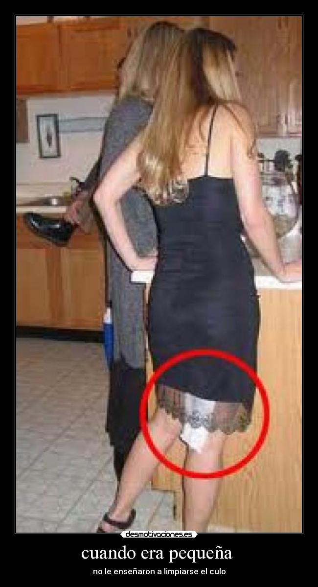 cuando era pequeña  - no le enseñaron a limpiarse el culo