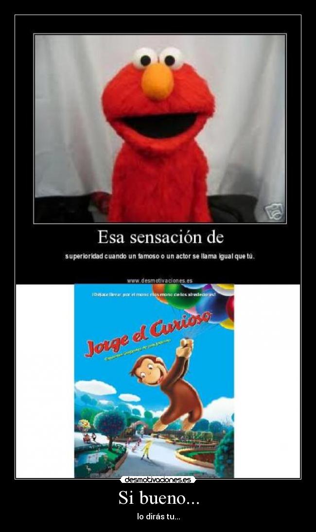 Si bueno... -