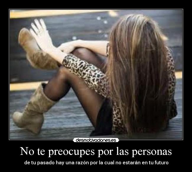 No te preocupes por las personas - de tu pasado hay una razón por la cual no estarán en tu futuro