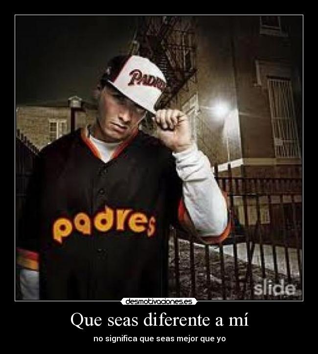 Que seas diferente a mí - no significa que seas mejor que yo