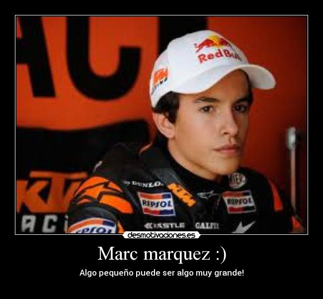 Marc marquez :) - Algo pequeño puede ser algo muy grande!
