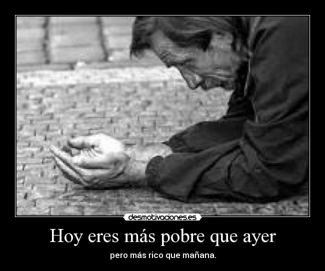 Hoy eres más pobre que ayer -