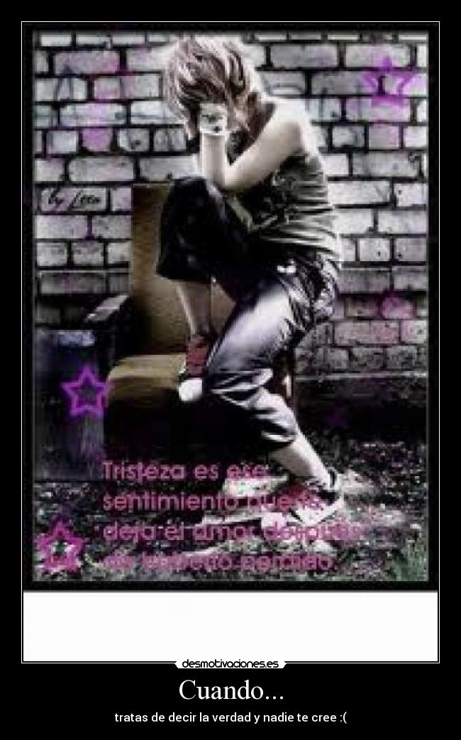 Cuando... - tratas de decir la verdad y nadie te cree :(