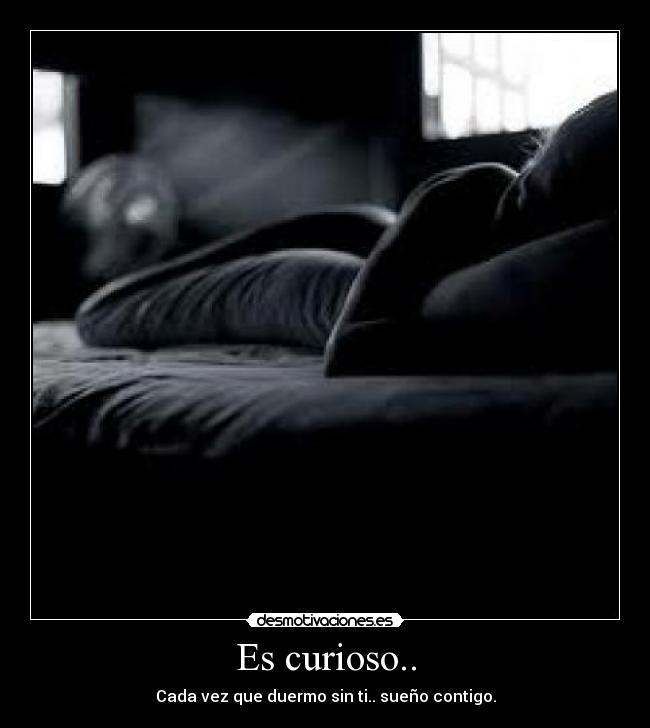 carteles curioso cada vez que duermo sin sueno contigo desmotivaciones