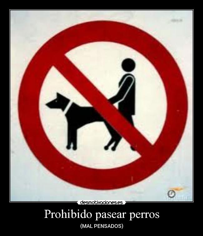 Prohibido pasear perros - (MAL PENSADOS)