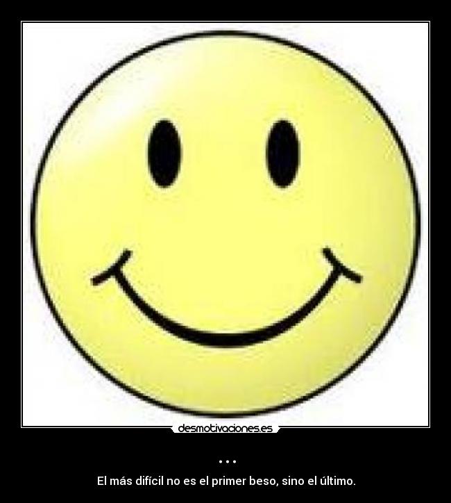 ... - El más difícil no es el primer beso, sino el último.