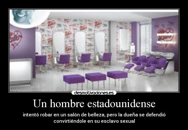 Un hombre estadounidense - intentó robar en un salón de belleza, pero la dueña se defendió
convirtiéndole en su esclavo sexual