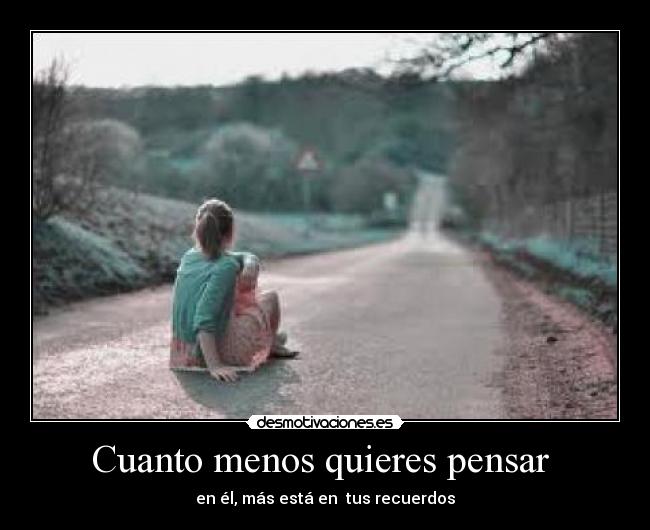 Cuanto menos quieres pensar  - 