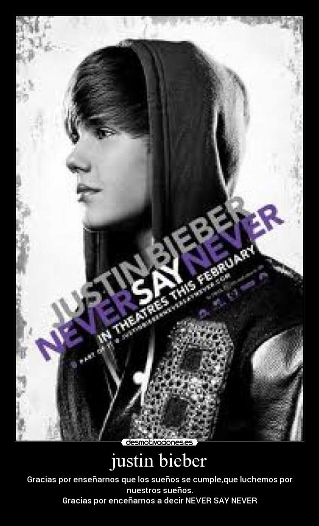 justin bieber - Gracias por enseñarnos que los sueños se cumple,que luchemos por
nuestros sueños.
Gracias por enceñarnos a decir NEVER SAY NEVER
