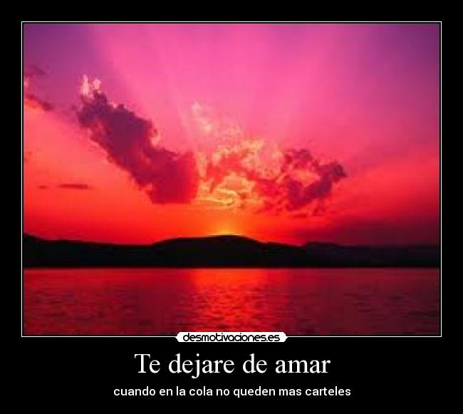 Te dejare de amar - cuando en la cola no queden mas carteles