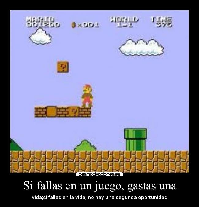 Si fallas en un juego, gastas una - vida;si fallas en la vida, no hay una segunda oportunidad