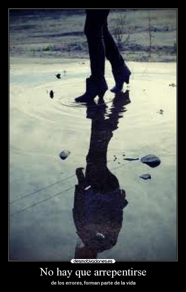 No hay que arrepentirse - de los errores, forman parte de la vida