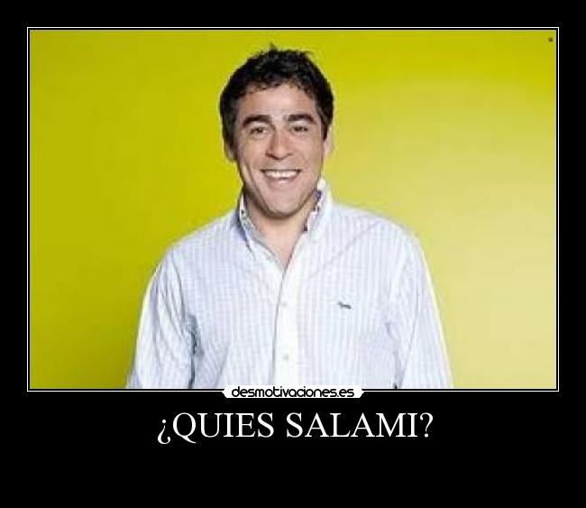 ¿QUIES SALAMI? -