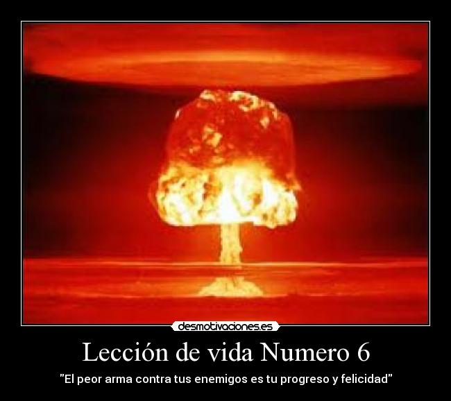 Lección de vida Numero 6 - El peor arma contra tus enemigos es tu progreso y felicidad