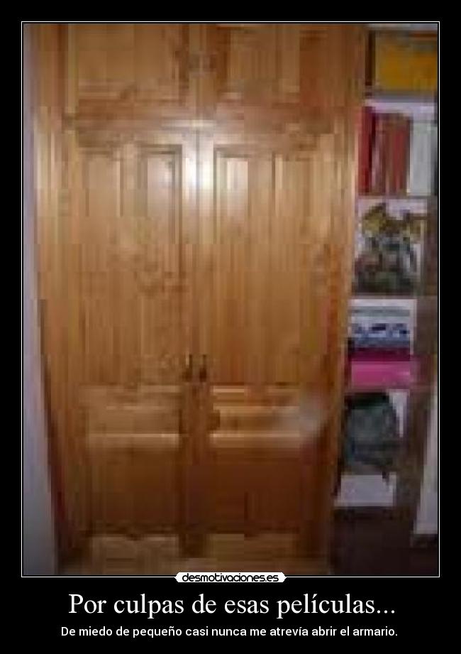 Por culpas de esas películas... - De miedo de pequeño casi nunca me atrevía abrir el armario.