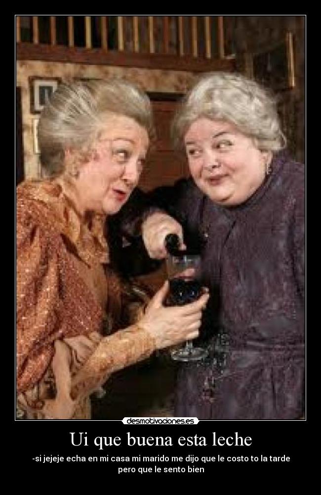 Ui que buena esta leche - -si jejeje echa en mi casa mi marido me dijo que le costo to la tarde
pero que le sento bien