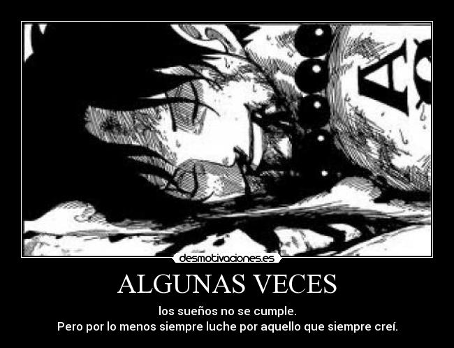 ALGUNAS VECES - los sueños no se cumple.
Pero por lo menos siempre luche por aquello que siempre creí.