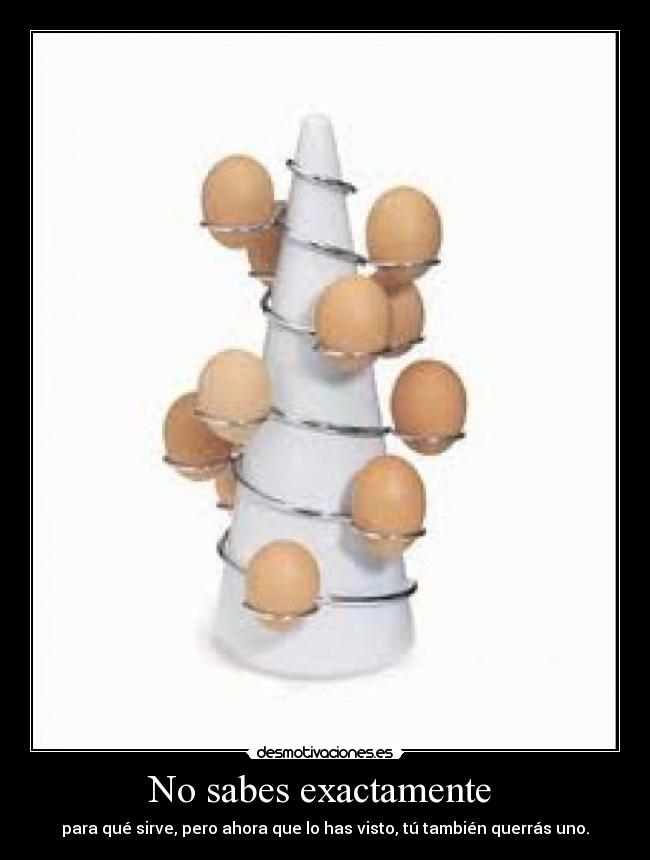 No sabes exactamente -