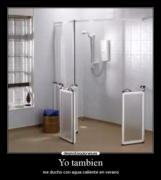 Yo tambien - me ducho con agua caliente en verano