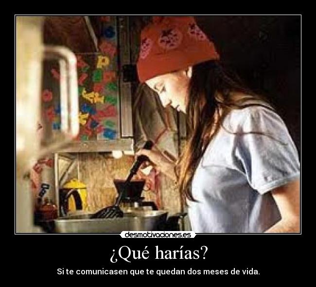 ¿Qué harías? - Si te comunicasen que te quedan dos meses de vida.