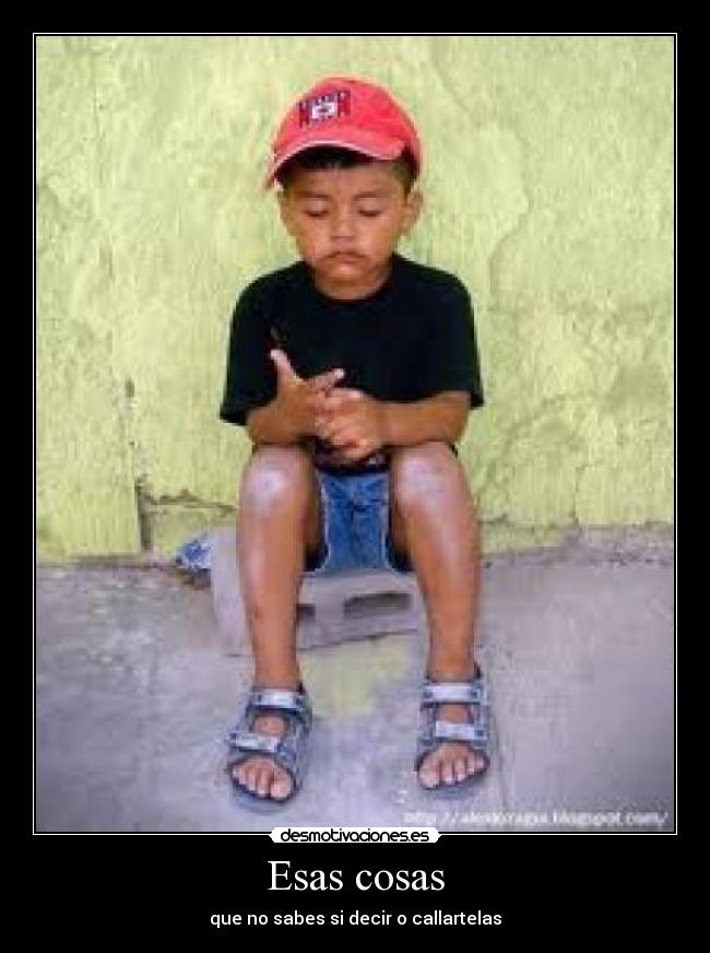 Esas cosas - que no sabes si decir o callartelas