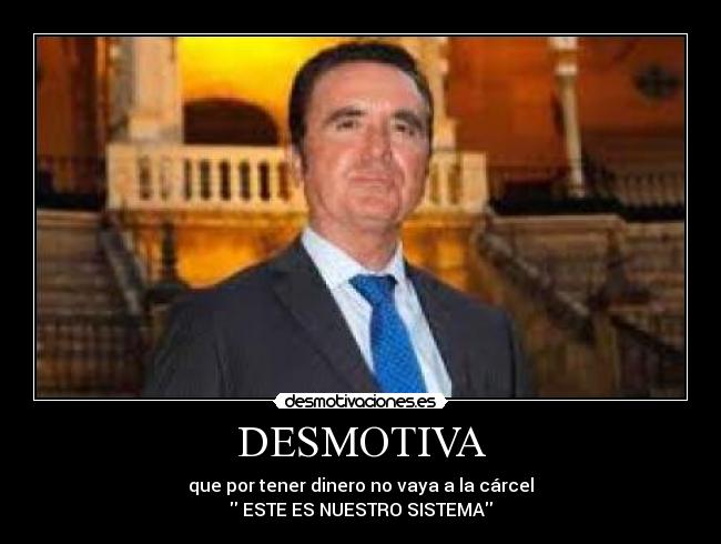 DESMOTIVA - que por tener dinero no vaya a la cárcel
ESTE ES NUESTRO SISTEMA