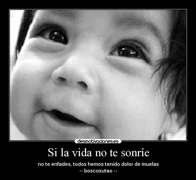 Si la vida no te sonríe -