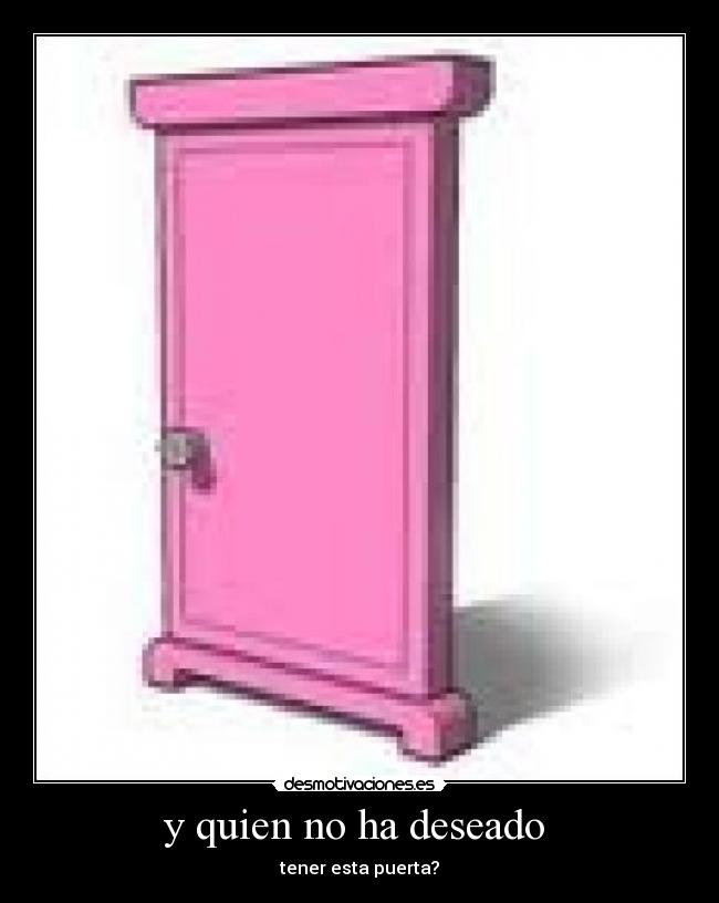 y quien no ha deseado - tener esta puerta?