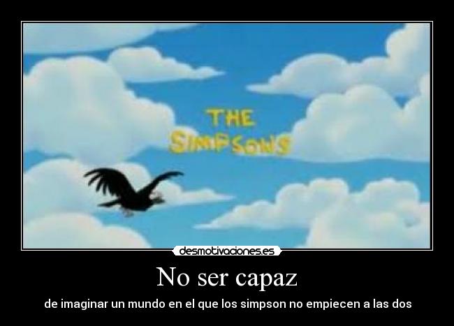 No ser capaz - de imaginar un mundo en el que los simpson no empiecen a las dos