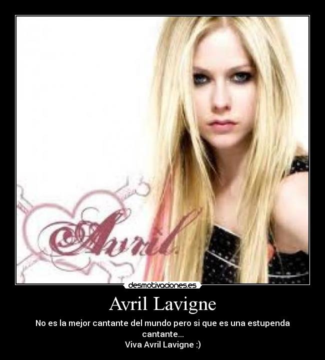 Avril Lavigne - No es la mejor cantante del mundo pero si que es una estupenda cantante...
Viva Avril Lavigne :)