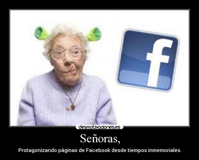 Señoras, - Protagonizando páginas de Facebook desde tiempos inmemoriales.